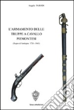 L'armamento delle truppe a cavallo piemontesi. (Regno Sardegna, 1720-1861). Ediz. illustrata