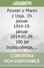Povest o Marici z Usja. 19. januar 1914-19. januar 2014-01-29. 100 let trudapolnega, a vedrega zivljenja gospe Marice Rozic, vdove vogric iz steverjana libro