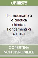 Termodinamica e cinetica chimica. Fondamenti di chimica libro