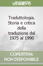 Traduttologia. Storia e critica della traduzione dal 1975 al 1990 libro