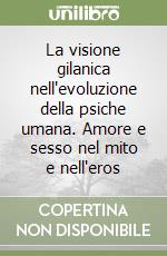 La visione gilanica nell'evoluzione della psiche umana. Amore e sesso nel mito e nell'eros