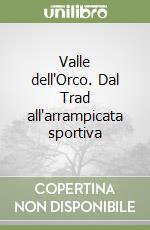 Valle dell'Orco. Dal Trad all'arrampicata sportiva libro