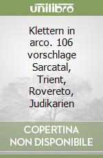 Klettern in arco. 106 vorschlage Sarcatal, Trient, Rovereto, Judikarien libro