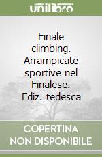 Finale climbing. Arrampicate sportive nel Finalese. Ediz. tedesca libro