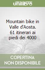 Mountain bike in Valle d'Aosta. 61 itinerari ai piedi dei 4000 libro