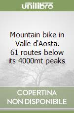 Mountain bike in Valle d'Aosta. 61 routes below its 4000mt peaks libro