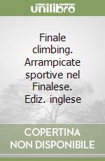 Finale climbing. Arrampicate sportive nel Finalese. Ediz. inglese libro