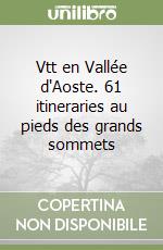 Vtt en Vallée d'Aoste. 61 itineraries au pieds des grands sommets libro