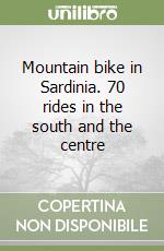 Mountain bike in Sardinia. 70 rides in the south and the centre libro