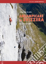 Arrampicare in Svizzera. Itinerari scelti sportivi e moderni. Ediz. bilingue libro