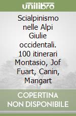 Scialpinismo nelle Alpi Giulie occidentali. 100 itinerari Montasio, Jof Fuart, Canin, Mangart libro