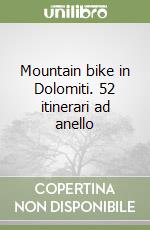 Mountain bike in Dolomiti. 52 itinerari ad anello libro