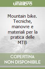 Mountain bike. Tecniche, manovre e materiali per la pratica delle MTB libro