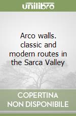 Arco walls. classic and modern routes in the Sarca Valley libro