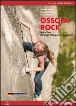 Ossola rock. Falesie e vie. Spit e Trad dal Lago Maggiore al Sempione. Valli Antigorio e Formazza. Ediz. tedesca