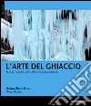 L'arte del ghiaccio. Tecniche, materiali, storie dell'arrampicata su ghiaccio libro