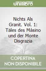 Nichts Als Granit. Vol. 1: Täles des Màsino und der Monte Disgrazia libro