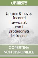 Uomini & neve. Incontri ravvicinati con i protagonisti del freeride libro