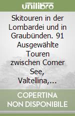 Skitouren in der Lombardei und in Graubünden. 91 Ausgewählte Touren zwischen Comer See, Valtellina, Engadin und Graubünden libro