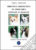 Obiettivo zootecnico su chihuahua papillon & phalene. Ediz. italiana, inglese e spagnola libro