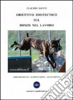 Obiettivo zootecnico sul boxer nel lavoro. Addestramento, alimentazione, allenamento libro