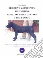 Obiettivo zootecnico sull'antico Perro de Presa Canario e sul Bandog. Tributo alla selezione del cane da guardia funzionale del dott. Antonio Belligoli libro