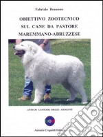 Obiettivo zootecnico sul cane da pastore maremmano-abruzzese. Antico custode degli armenti