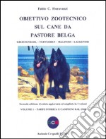 Obiettivo zootecnico sul cane da pastore belga. Groenendael, Tervueren, Malinois, Laekenois. Vol. 1: Parte storica e campioni dal 1968 libro