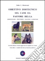 Obiettivo zootecnico sul cane da pastore belga. Groenendael, Tervueren, Malinois, Laekenois. Vol. 2: Parte tecnica e manualistica libro