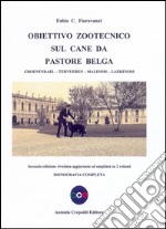 Obiettivo zootecnico sul cane da pastore belga. Groenendael, Tervueren, Malinois, Laekenois. Monografia completa libro