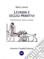 Levrieri e segugi primitivi. Etnogeografia di tutte le razze canine del mondo che inseguono la preda a vista. Ediz. ampliata libro