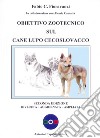 Obiettivo zootecnico sul cane lupo cecoslovacco. Ediz. ampliata libro