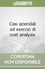 Casi aziendali ed esercizi di cost analysis libro