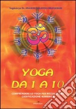 Yoga da 1 a 10. Comprendere lo yoga per mezzo di una codificazione numerica. Ediz. multilingue