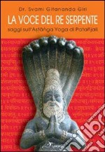 La voce del re serpente. Saggi sull'Astanga yoga di Patanjali. Ediz. multilingue