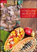 Il cibo cha dà felicità. La cucina dell'Ashram libro