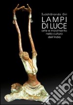 Lampi di luce. Arte e movimento nella cultura dell'India libro