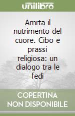 Amrta il nutrimento del cuore. Cibo e prassi religiosa: un dialogo tra le fedi libro
