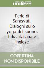 Perle di Sarasvati. Dialoghi sullo yoga del suono. Ediz. italiana e inglese libro