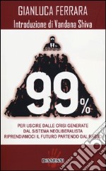 99%. Per uscire dalle crisi generate dal sistema neoliberalista. Riprendiamoci il futuro partendo dal basso libro