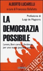 La democrazia possibile. Lavoro, beni comuni, ambiente per una nuova passione politica libro