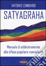 Satyagraha. Manuale di addestramento alla difesa popolare nonviolenta libro