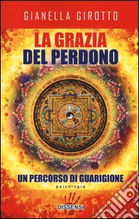 La grazia del perdono. Un percorso di guarigione