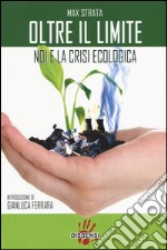 Oltre il limite. Noi e la crisi ecologica libro