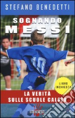 Sognando Messi. La verità sulle scuole calcio libro