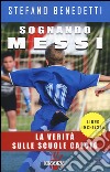 Sognando Messi. La verità sulle scuole calcio libro di Benedetti Stefano