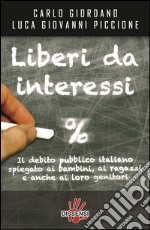 Liberi da interessi. Il debito pubblico italiano spiegato ai bambini, ai ragazzi e anche ai loro genitori libro