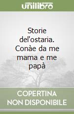 Storie del'ostaria. Conàe da me mama e me papà libro