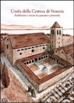 L'isola della Certosa di Venezia. Ambiente e storia tra passato e presente libro