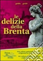 Le delizie della Brenta. Arte, cultura, gastronomia, natura, artigianato tra Padova e Venezia. Con mappa. Ediz. multilingue